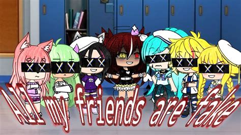 all my friends are fake gacha